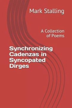 Synchronizing Cadenzas in Syncopated Dirges: A Collection of Poems - Stalling, Mark