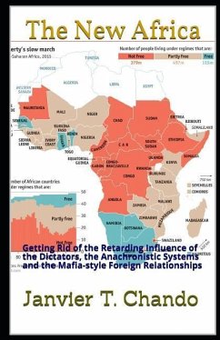 The New Africa: Getting Rid of the Retarding Influence of the Dictators, the Anachronistic Systems and the Mafia-style Foreign Relatio - Tchouteu, Janvier; T. Chando, Janvier