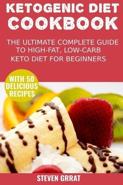 The Ketogenic Diet Cook Book: The Ultimate Complete Guide to High-Fat, Low-Carb Keto Diet for Beginners with 50 Delicious Ketogenic Recipes - Grrat, Steven