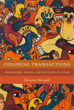 Colonial Transactions: Imaginaries, Bodies, and Histories in Gabon - Bernault, Florence