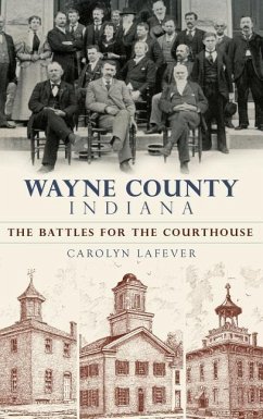 Wayne County, Indiana: The Battles for the Courthouse - Lafever, Carolyn