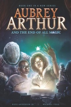 Aubrey Arthur and the End of All Magic - Fogg, Michael; Anderson, Russ