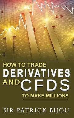 How to Trade Derivatives and Cfds to Make Millions - Bijou, Sir Patrick
