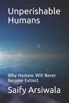Unperishable Humans: Why Humans Will Never Become Extinct - Arsiwala, Saify