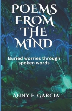 Poems from the Mind: Buried Worries Through Spoke Words - Garcia, Anny E.