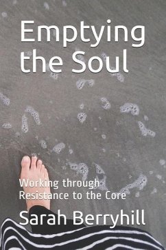 Emptying the Soul: Working Through Resistance to the Core - Berryhill, Sarah Jane