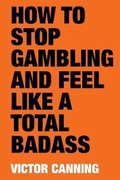 How to Stop Gambling and Feel Like a Total Badass - Canning, Victor