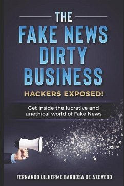 The Fake News Dirty Business: Hackers exposed! Get inside the lucrative and unethical world of Fake News - de Azevedo, Fernando Uilherme Barbosa