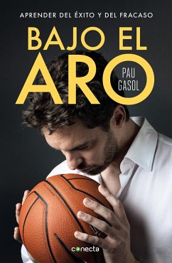 Bajo el aro : aprender del éxito y del fracaso - Gasol, Pau