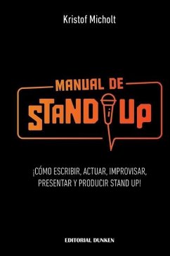 Manual de Stand Up: ¡Cómo Escribir, Actuar, Improvisar, Presentar y Producir Stand Up! - Micholt, Kristof