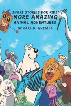 Short Stories For Kids: More Amazing Animal Adventures - Nuttall, Carl D.
