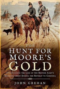 The Hunt for Moore's Gold: Investigating the Loss of the British Army's Military Chest During the Retreat to Corunna - Grehan, John