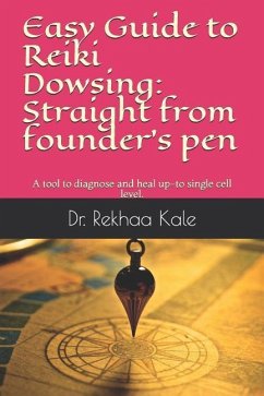 Easy Guide to Reiki Dowsing: Straight from Founder's Pen: A Tool to Diagnose and Heal Up-To Single Cell Level. - Kale, Dr Rekhaa