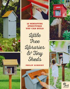 Little Free Libraries & Tiny Sheds - Schmidt, Philip; Little Free Library