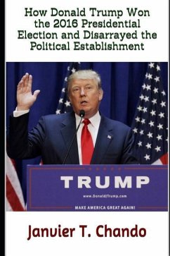 How Donald Trump Won the 2016 Presidential Election and Disarrayed the Political Establishment - T. Chando, Janvier