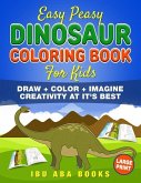 Easy Peasy Dinosaur Coloring Book For Kids: Draw + Color + Imagine: Creativity At It's Best