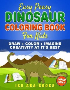 Easy Peasy Dinosaur Coloring Book For Kids: Draw + Color + Imagine: Creativity At It's Best - Books, Ibu Aba