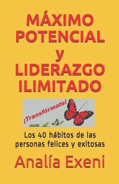 MÁXIMO POTENCIAL y LIDERAZGO ILIMITADO: Los 40 hábitos de las personas felices y exitosas - Exeni, Analía