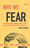 Why We Fear: Unmasking the Emotion That Turns Us Into Winners or Losers in Life and in Business