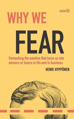 Why We Fear: Unmasking the Emotion That Turns Us Into Winners or Losers in Life and in Business - Hypponen, Henri