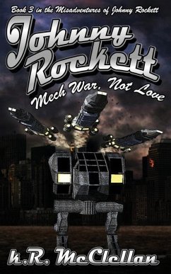 Johnny Rockett Mech War, Not Love: Book Three in the Misadventures of Johnny Rockett - McClellan