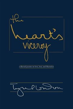 The Heart's Viceroy: Collected Poems on Love, Loss, and Liberation - London, R. Tyrel