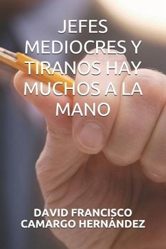 Jefes Mediocres Y Tiranos Hay Muchos a la Mano - Camargo Hernandez, David Francisco