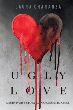 Ugly Love: A Survivor's Story of Narcissistic Abuse Volume 1 - Charanza, Laura