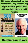 600 powerful quotes from top motivators Tony Robbins Zig Ziglar Robert Kiyosaki John C Maxwell Jim Rhon ... to lift you up