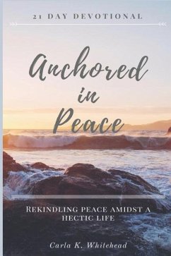 Anchored in Peace 21 Day Devotional: Rekindling Peace Amidst a Hectic Life - Whitehead, Carla K.