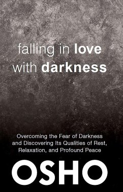 Falling in Love with Darkness: Overcoming the Fear of Darkness and Discovering Its Qualities of Rest, Relaxation, and Profound Peace - Osho