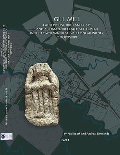 Gill Mill: Later Prehistoric Landscape and a Roman Nucleated Settlement in the Lower Windrush Valley at Gill Mill, Near Witney, O - Booth, Paul; Simmonds, Andrew