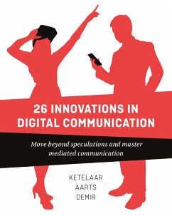 23 Innovations in Digital Communication: Move Beyond Speculations and Master Mediated Communication - Ketelaar, Paul;Aarts, Jan;Demir, Sanne