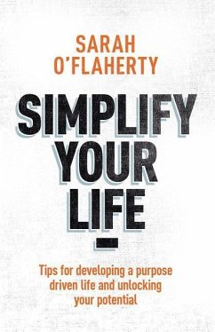 Simplify Your Life: Tips for Developing a Purpose Driven Life and Unlocking Your Potential - O'Flaherty, Sarah