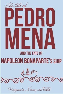 The Tale of Pedro Mena and the Fate of Napoleon Bonaparte's Ship: A Novel about the Uncertainties of Life - Menezes Filho, Raimundo