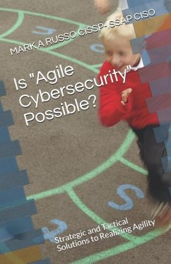 Is Agile Cybersecurity Possible?: Strategic and Tactical Solutions to Realizing Agility - Russo Cissp-Issap Ciso, Mark A.