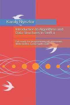 Introduction to Algorithms and Data Structures in Swift 4: Get ready for programming job interviews. Write better, faster Swift code. - Nyisztor, Karoly