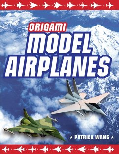 Origami Model Airplanes: Create Amazingly Detailed Model Airplanes Using Basic Origami Techniques!: Origami Book with 23 Designs & Plane Histor - Wang, Patrick