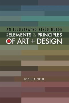 An Illustrated Field Guide to the Elements and Principles of Art + Design - Field, Joshua