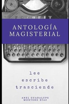 Antología Magisterial: Lee, Escribe, Trasciende - Montero Diaz, Anel Guadalupe