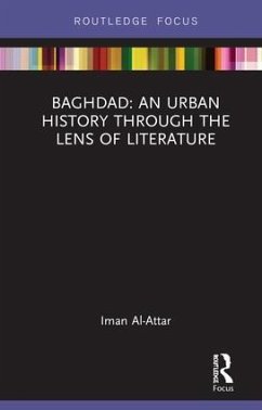Baghdad: An Urban History Through the Lens of Literature - Al-Attar, Iman