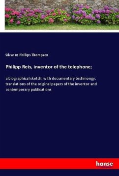 Philipp Reis, inventor of the telephone; - Thompson, Silvanus Phillips