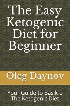 The Easy Ketogenic Diet for Beginner: Your Guide to Basik O the Ketogenic Diet - Daynov, Oleg