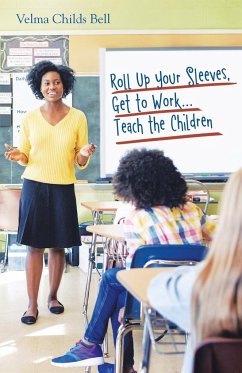 Roll up Your Sleeves, Get to Work...Teach the Children - Bell, Velma Childs