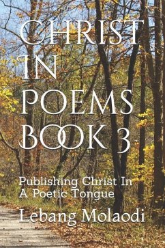 Christ In Poems Book 3: Publishing Christ In A Poetic Tongue - Molaodi, Lebang Sinyemba