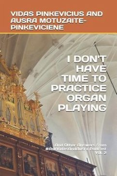 I Don't Have Time to Practice Playing the Organ: And Other Answers from #AskVidasAndAusra Podcast Vol. 2 - Motuzaite-Pinkeviciene, Ausra; Pinkevicius, Vidas