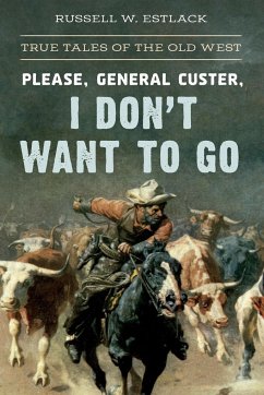 Please, General Custer, I Don't Want to Go - Estlack, Russell W.