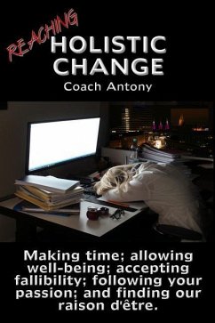 Reaching Holistic Change: Making time; allowing wellness; accepting fallibility; following your passion; and finding our raison d'être. - Antony, Coach