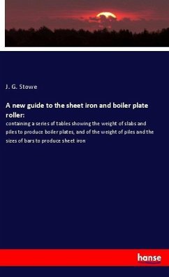 A new guide to the sheet iron and boiler plate roller: - Stowe, J. G.