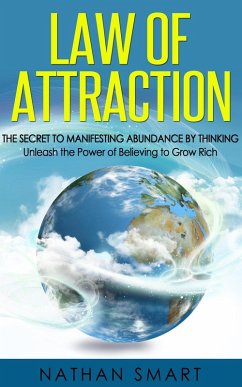 Law of Attraction: The Secret to Manifesting Abundance by Thinking - Unleash the Power of Believing to Grow Rich (eBook, ePUB) - Smart, Nathan